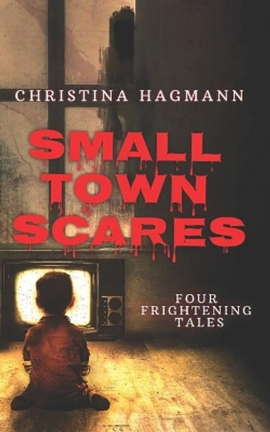 Small Town Scares: Four Frightening Tales Christina Hagmann 9798522332785