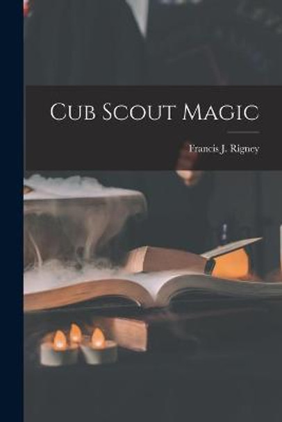 Cub Scout Magic Francis J (Francis Joseph) Rigney 9781014942975