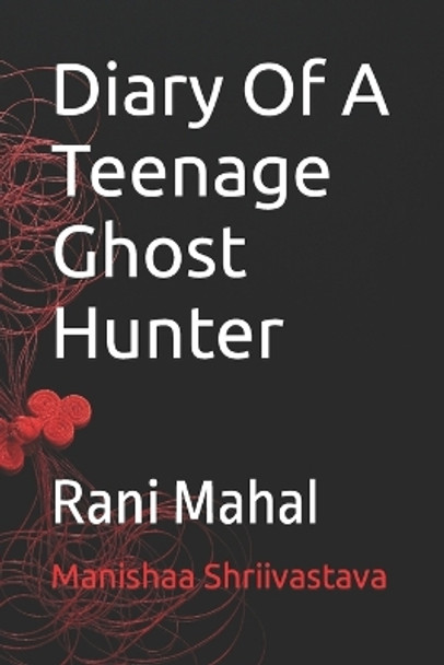 Diary Of A Teenage Ghost Hunter: Rani Mahal Manisha Shrivastava 9798719303956