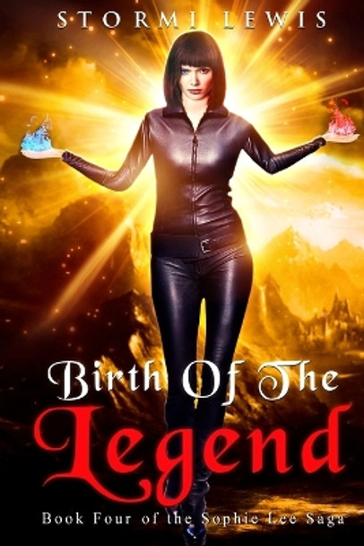 Birth of the Legend: Book Four of the Sophie Lee Saga Stormi D Lewis 9798985699975