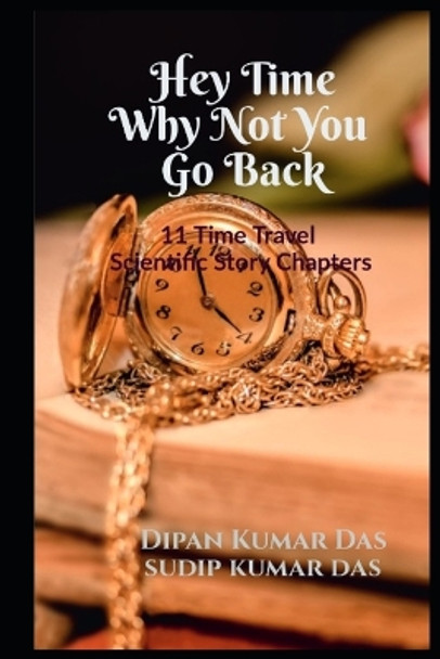 Hey Time, Why Not You Go Back Sudip Kumar Das 9798850843823