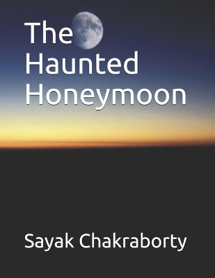The Haunted Honeymoon by Sayak Chakraborty