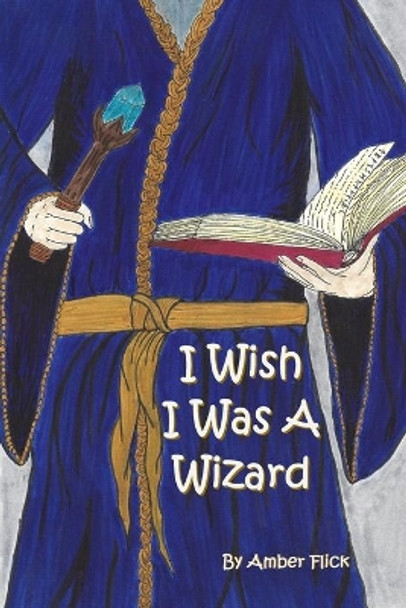 I Wish I Was A Wizard Amber Flick 9798624280311