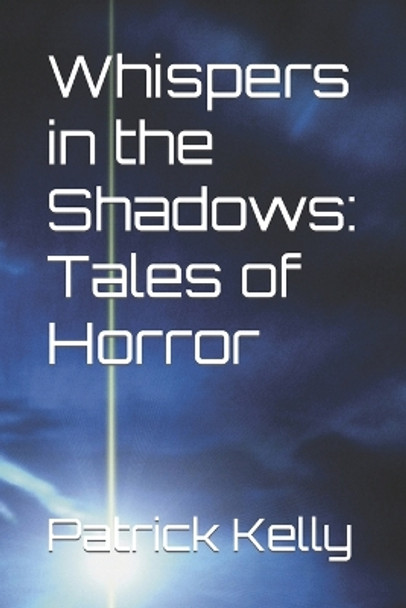 Whispers in the Shadows: Tales of Horror Patrick Kelly 9798851646522