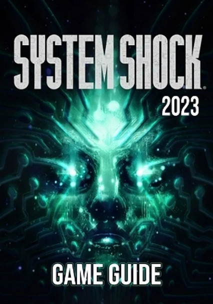System Shock (2023) Game Guide: Best Tips, Tricks and Strategies to Become a Pro Player Herminia Beahan 9798397131797