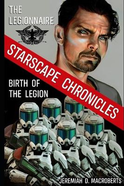 The Legionnaire & Birth of the Legion: a Starscape Chronicles sci-fi double feature Jeremiah D Macroberts 9798397913607