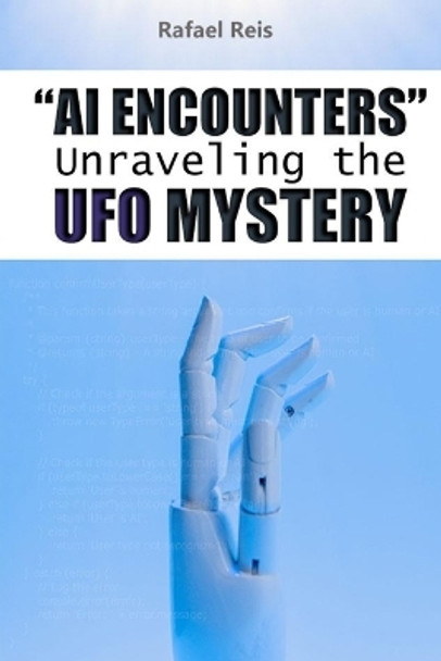 AI Encounters: Unraveling the UFO mystery Rafael Reis 9798397971720 AI Encounters: Unraveling the UFO mystery Rafael Reis 9798397971720