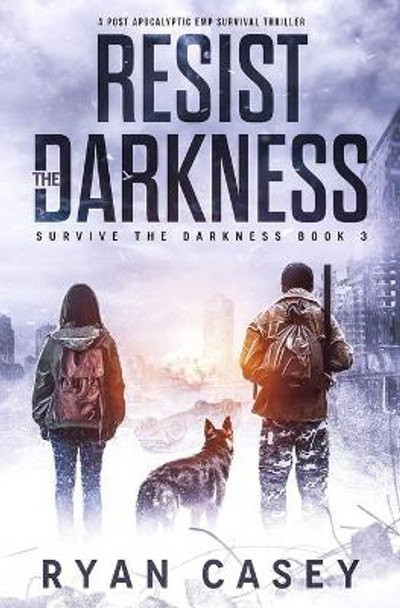 Resist the Darkness: A Post Apocalyptic EMP Survival Thriller Ryan Casey 9798490322375