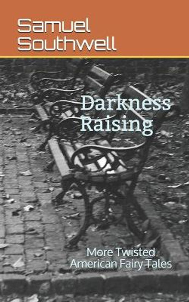 Darkness Raising: More Twisted American Fairy Tales Samuel Southwell 9798547431548