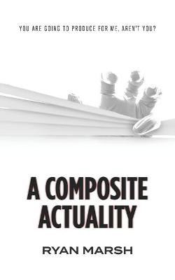 A Composite Actuality by Ryan Marsh