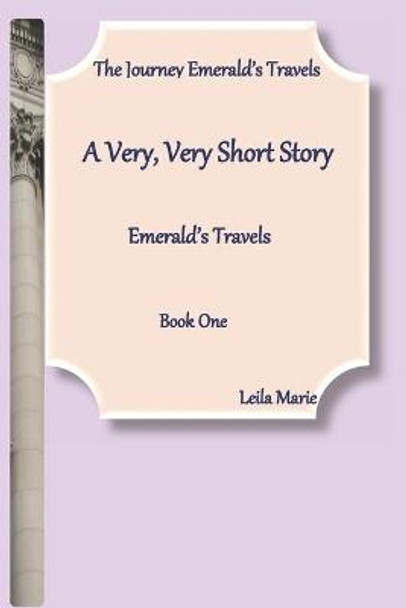 A Very, Very Short Story, Emerald's Travels: The Journey Emerald's Travels, Book One Leila Marie 9798661217509