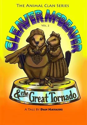 Cleaver McBeaver & The Great Tornado by Daniel K Hayashi