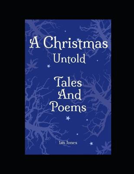 A Christmas Untold Tales and Poems by Ian Alfred Lewis Jones
