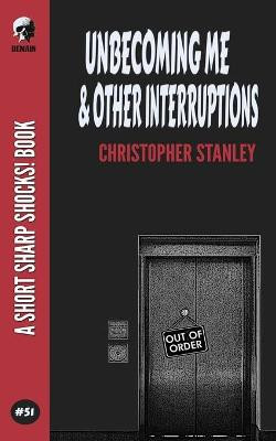 Unbecoming Me & Other Interruptions by Christopher Stanley