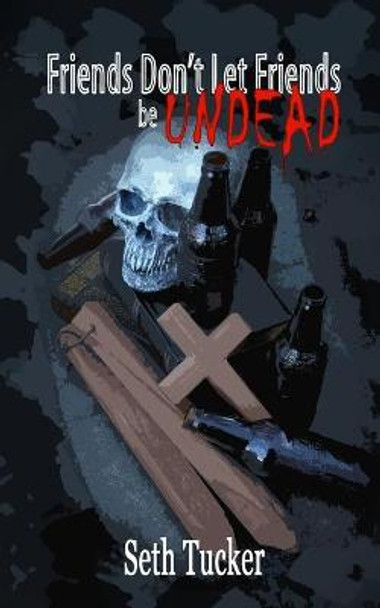 Friends Don't Let Friends be Undead by Seth Tucker