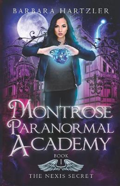 Montrose Paranormal Academy, Book 1: The Nexis Secret: A Young Adult Urban Fantasy Academy Novel Barbara Hartzler 9798670234382