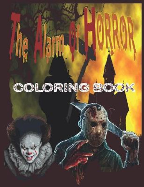 The Alarm of Horror: Relaxation And Stress Relief Coloring Books for Adults with Nightmare Halloween Terrifying Monsters Scenes and A Serial Killers from Classic Horror Movies. ( Adult Gift ) Mery P Ay 9798689497075