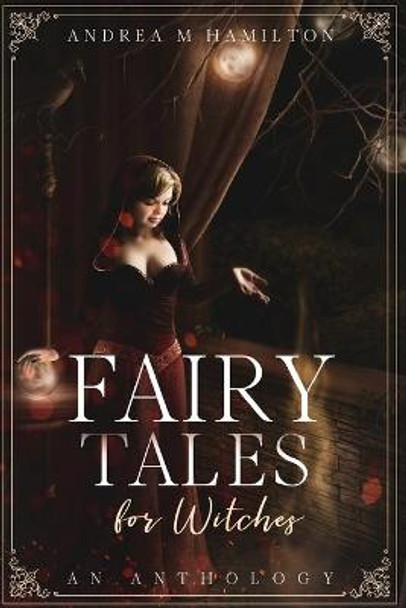 Fairy Tales for Witches by Andrea M Hamilton Fairy Tales for Witches by Andrea M Hamilton
