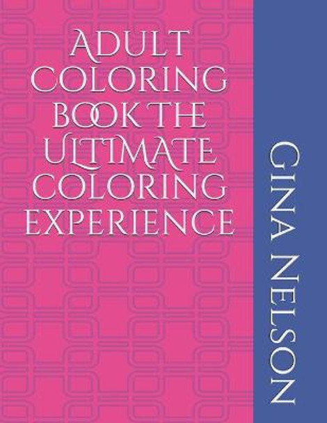 Adult Coloring book The ULTIMATE coloring experience by Gina Ann Nelson
