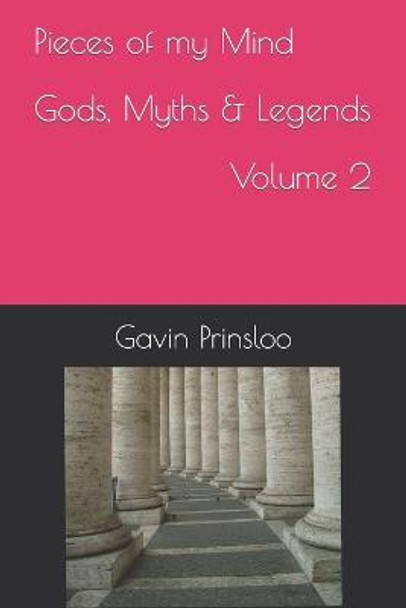 Pieces of my Mind Gods, Myths & Legends Volume 2 by Gavin Martin Prinsloo