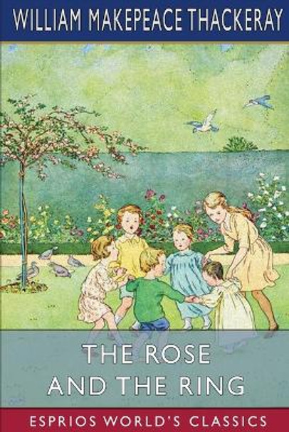 The Rose and the Ring (Esprios Classics) by William Makepeace Thackeray