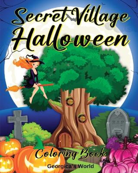 Secret Village Halloween Coloring Book: An Adult Coloring Book with Beautiful, Magical Gardens and Homes Yunaizar88 9798211928381