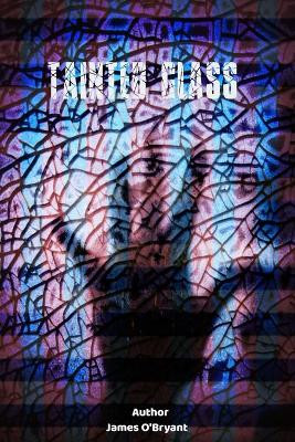 Tainted Glass by James H O'Bryant, Jr