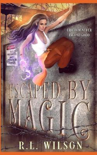 Escaped By Magic: A Paranormal Prison Romance R L Wilson 9798575130062