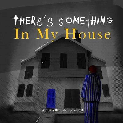 There's Something In My House by Lee Potts