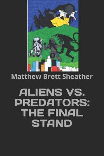 Aliens Vs. Predators 'The Final Stand' Matthew Brett Sheather 9798628701508
