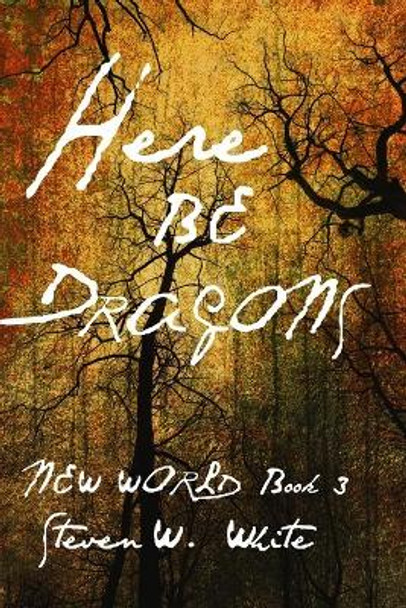 Here Be Dragons by Steven W White
