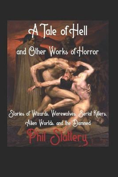 A Tale of Hell and Other Works of Horror by Phil Slattery A Tale of Hell and Other Works of Horror by Phil Slattery