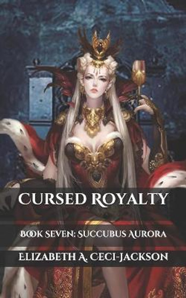 Cursed Royalty: Book Seven: Succubus Aurora Elizabeth a Ceci-Jackson 9798675498017