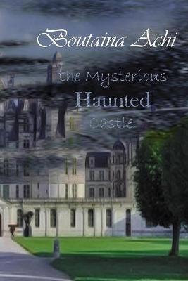 The Mysterious Haunted Castle by Boutaina Achi