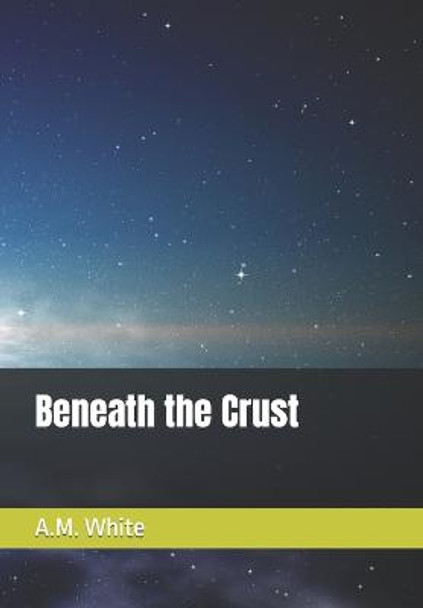 Beneath the Crust A M White 9798705725823