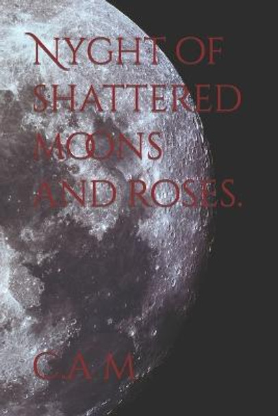 Nyght of shattered moons and roses. by C A M