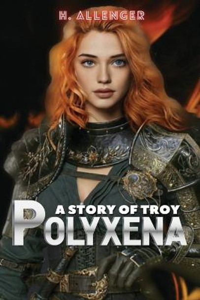Polyxena: A Story of Troy H Allenger 9798986437033
