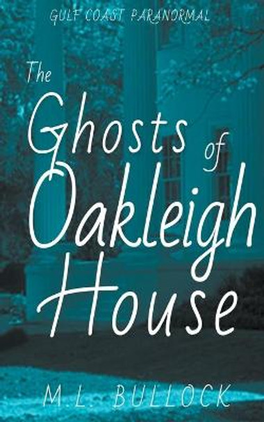 The Ghosts of Oakleigh House M L Bullock 9798201403935