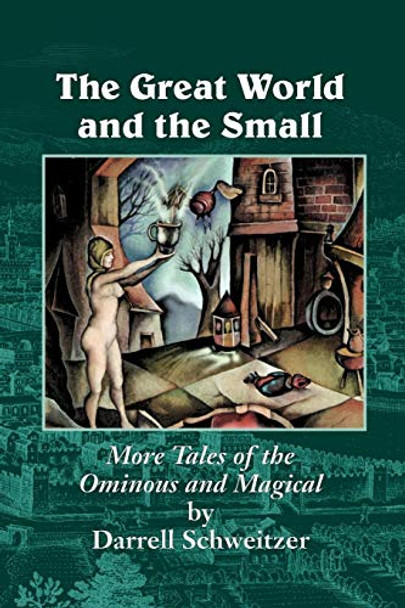 The Great World and the Small: More Tales of the Ominous and Magical Darrell Schweitzer 9781587153457
