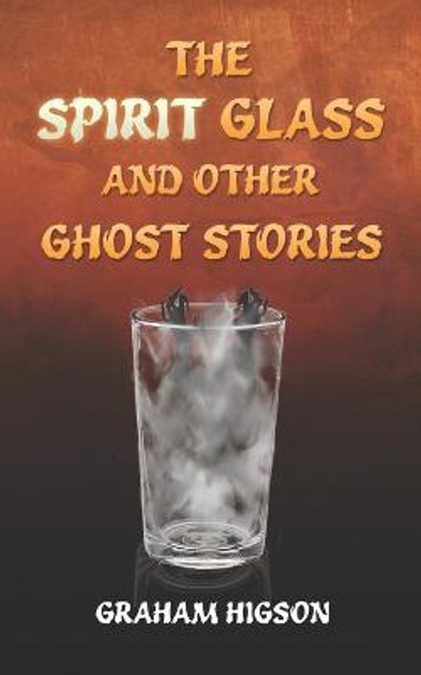 The Spirit Glass and Other Ghost Stories Graham Higson 9798502144520