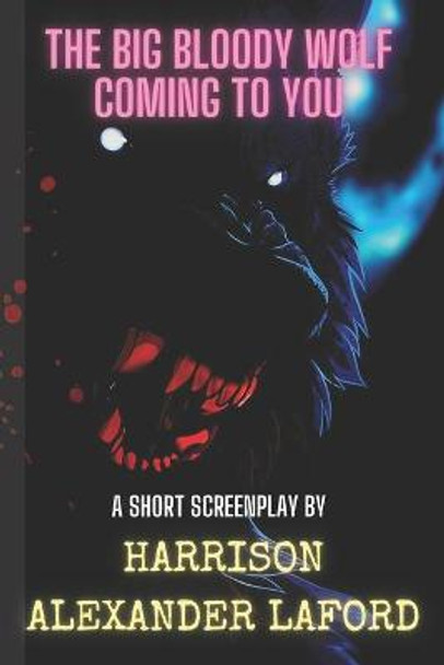The Big Bloody Wolf Coming to You by Harrison Alexander Laford The Big Bloody Wolf Coming to You by Harrison Alexander Laford