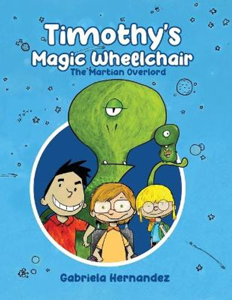 Timothy's Magic Wheelchair: The Martian Overlord Gabriela Hernandez 9798571087568