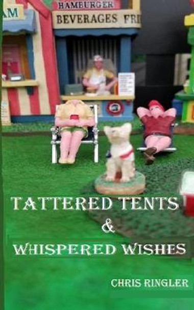 Tattered Tents & Whispered Wishes Chris Ringler 9798608733048