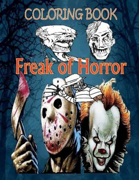Coloring Book Freak of Horror: Relaxation And Stress Relief Coloring Books for Adults with Nightmare Halloween Terrifying Monsters Scenes and A Serial Killers from Classic Horror Movies. ( Adult Gift ) Mery P Ay 9798684123610