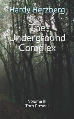 The Underground Complex: Volume III Torn Present Hardy Herzberg 9798727966907