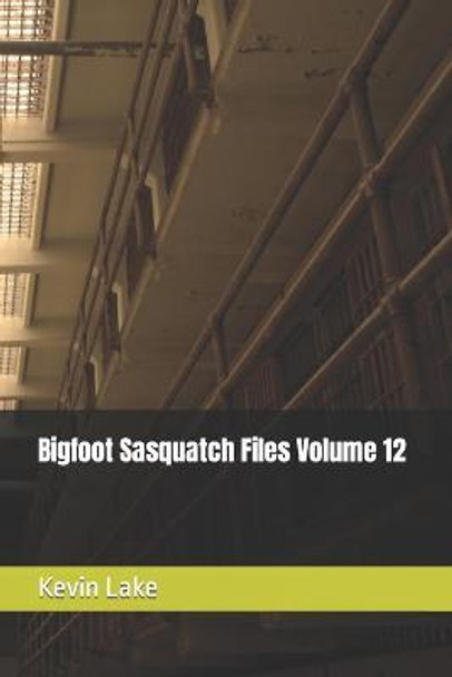 Bigfoot Sasquatch Files Volume 12 Kevin Lake 9798774918386