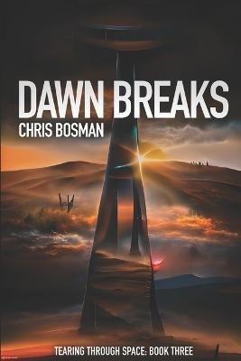 Dawn Breaks (Tearing Through Space Book 3) by Chris Bosman