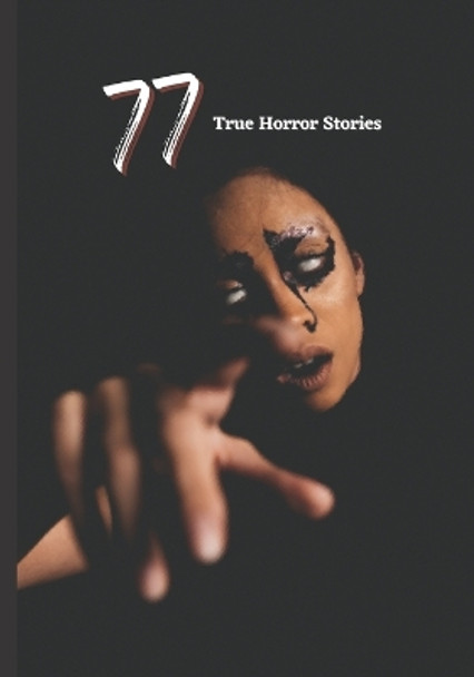 77 True Horror Stories: Scary Stories to Tell in The Dark complete Book Collection Rohit Sharma 9798827199953