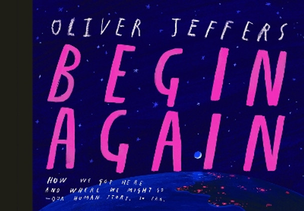 Begin Again: How We Got Here and Where We Might Go - Our Human Story. So Far. Oliver Jeffers 9780593621554