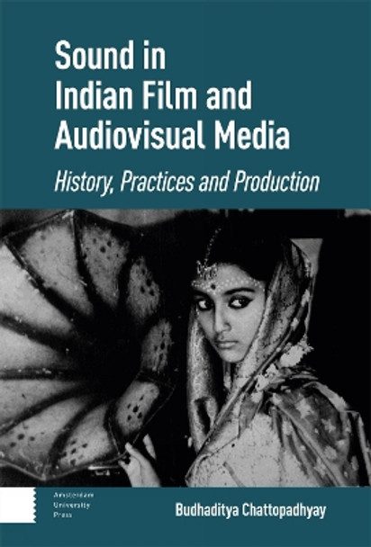 Sound in Indian Film and Audiovisual Media: History, Practices and Production Budhaditya Chattopadhyay 9789463724739